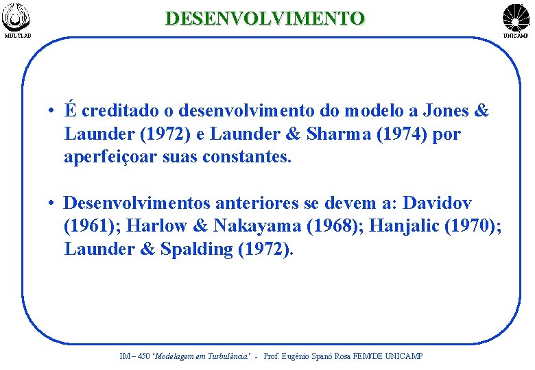 DESENVOLVIMENTO MULTLAB UNICAMP • É creditado o desenvolvimento do modelo a Jones & Launder