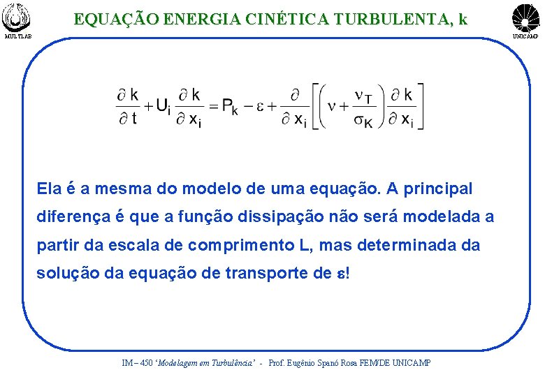 EQUAÇÃO ENERGIA CINÉTICA TURBULENTA, k MULTLAB UNICAMP Ela é a mesma do modelo de