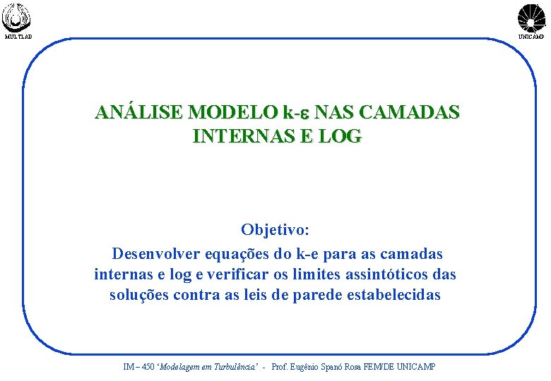 MULTLAB UNICAMP ANÁLISE MODELO k-e NAS CAMADAS INTERNAS E LOG Objetivo: Desenvolver equações do