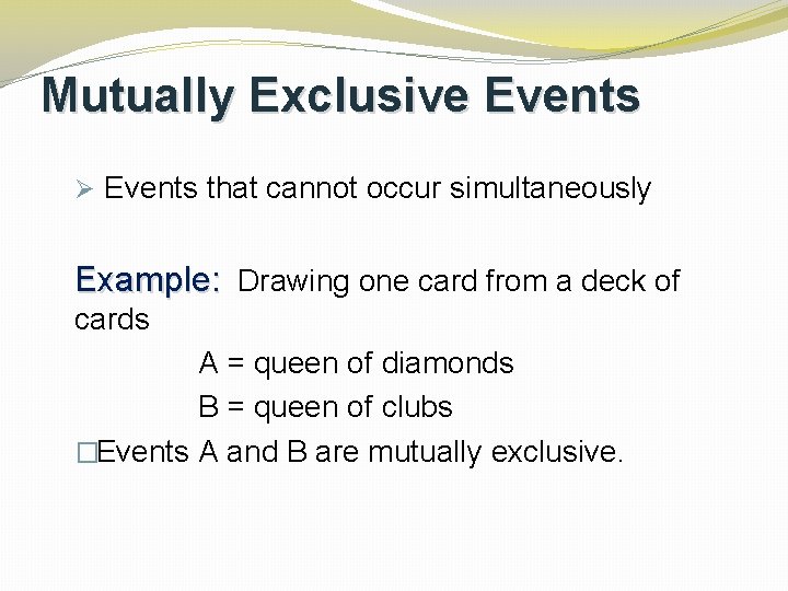 Mutually Exclusive Events Ø Events that cannot occur simultaneously Example: Drawing one card from
