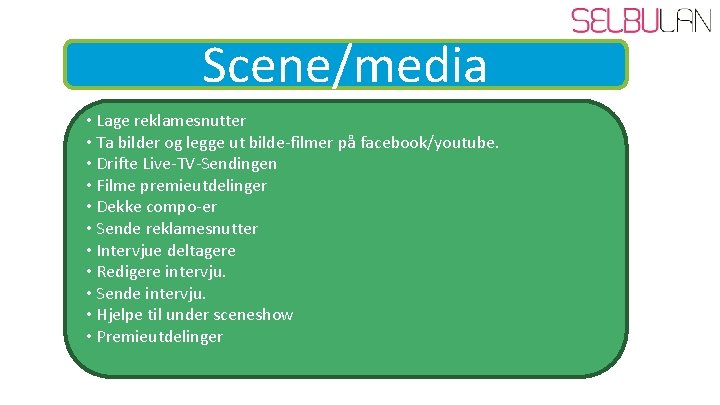 Scene/media • Lage reklamesnutter • Ta bilder og legge ut bilde-filmer på facebook/youtube. •