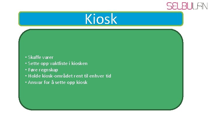 Kiosk • Skaffe varer • Sette opp vaktliste i kiosken • Føre regnskap •