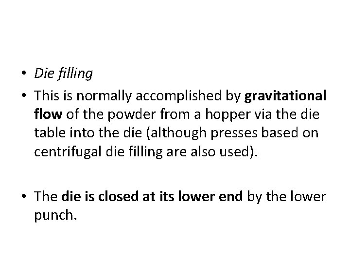  • Die filling • This is normally accomplished by gravitational flow of the