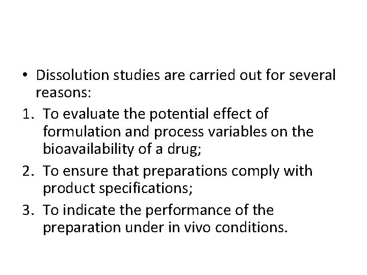  • Dissolution studies are carried out for several reasons: 1. To evaluate the