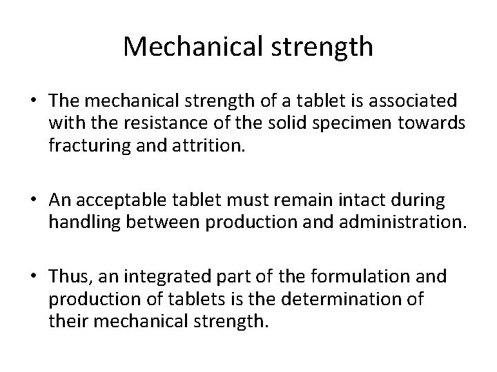 Mechanical strength • The mechanical strength of a tablet is associated with the resistance