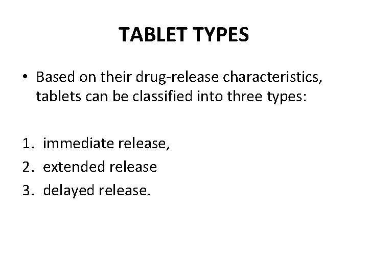 TABLET TYPES • Based on their drug-release characteristics, tablets can be classified into three