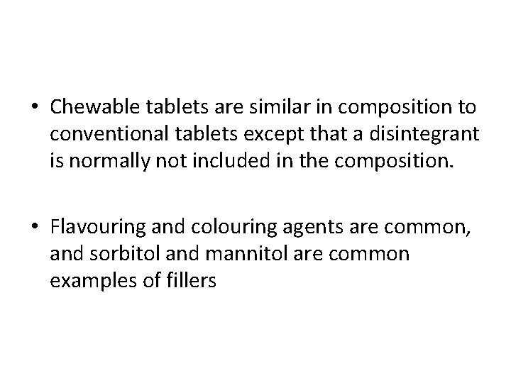  • Chewable tablets are similar in composition to conventional tablets except that a