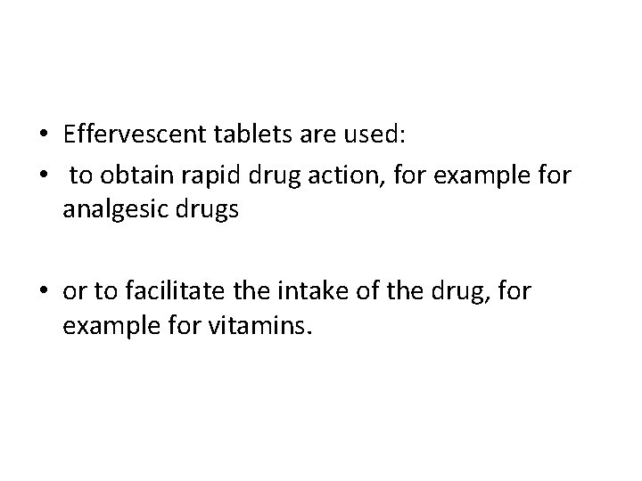  • Effervescent tablets are used: • to obtain rapid drug action, for example