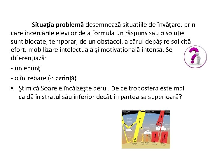 Situaţia problemă desemnează situaţiile de învăţare, prin care încercările elevilor de a formula un