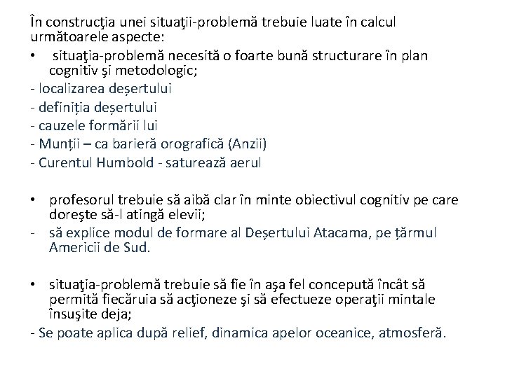 În construcţia unei situaţii-problemă trebuie luate în calcul următoarele aspecte: • situaţia-problemă necesită o