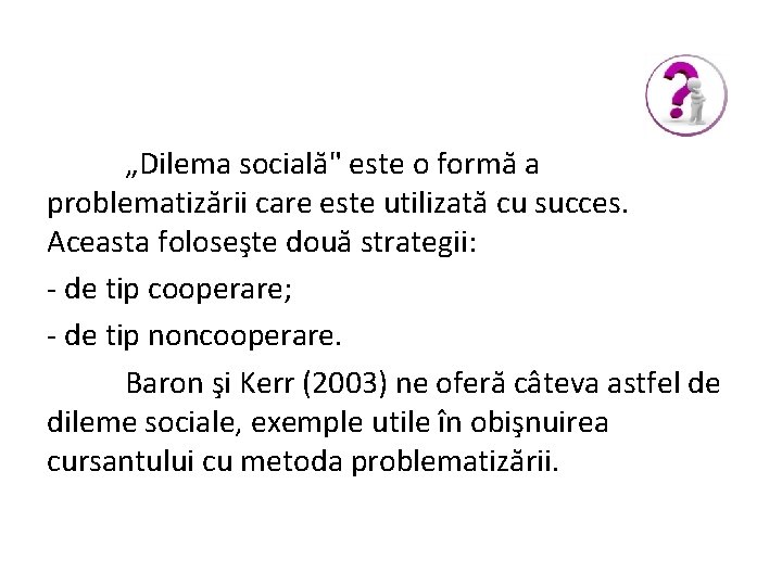 „Dilema socială" este o formă a problematizării care este utilizată cu succes. Aceasta foloseşte