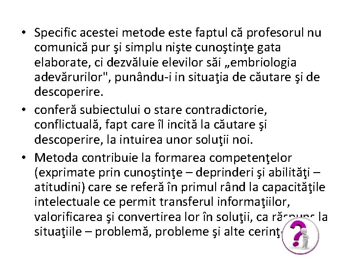  • Specific acestei metode este faptul că profesorul nu comunică pur şi simplu