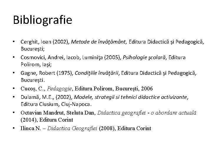 Bibliografie • Cerghit, Ioan (2002), Metode de învăţământ, Editura Didactică şi Pedagogică, Bucureşti; •