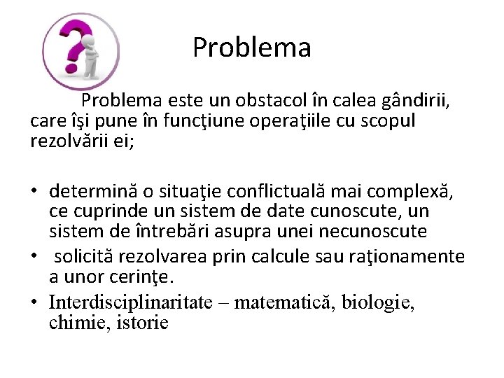 Problema este un obstacol în calea gândirii, care îşi pune în funcţiune operaţiile cu