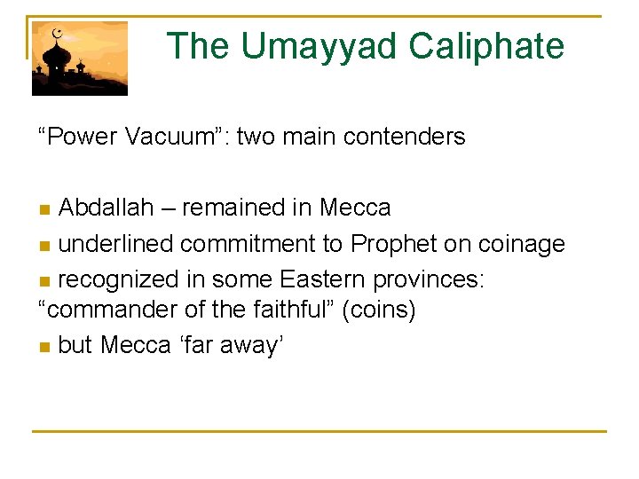  The Umayyad Caliphate “Power Vacuum”: two main contenders n Abdallah – remained in