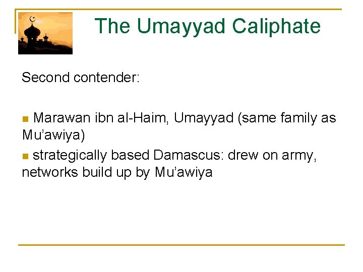  The Umayyad Caliphate Second contender: n Marawan ibn al-Haim, Umayyad (same family as