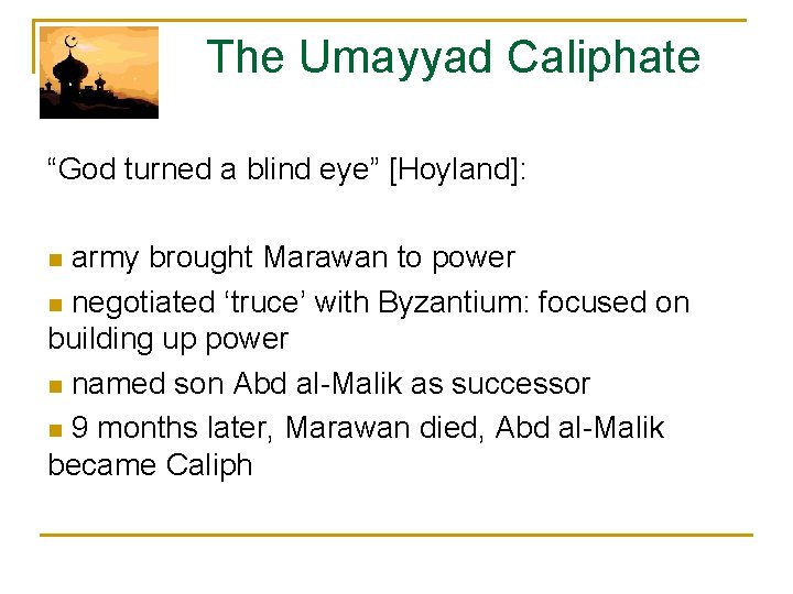  The Umayyad Caliphate “God turned a blind eye” [Hoyland]: n army brought Marawan