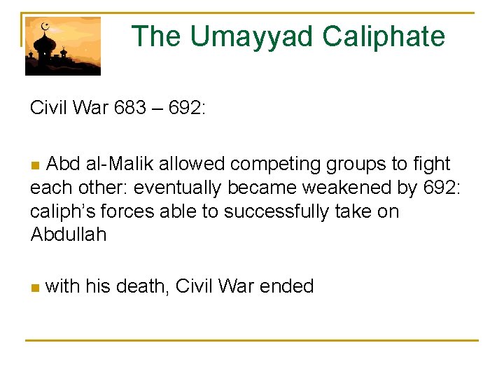 The Umayyad Caliphate Civil War 683 – 692: n Abd al-Malik allowed competing