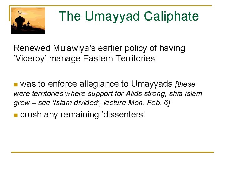  The Umayyad Caliphate Renewed Mu’awiya’s earlier policy of having ‘Viceroy’ manage Eastern Territories: