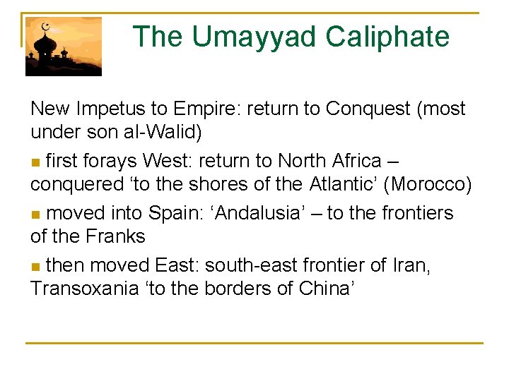  The Umayyad Caliphate New Impetus to Empire: return to Conquest (most under son