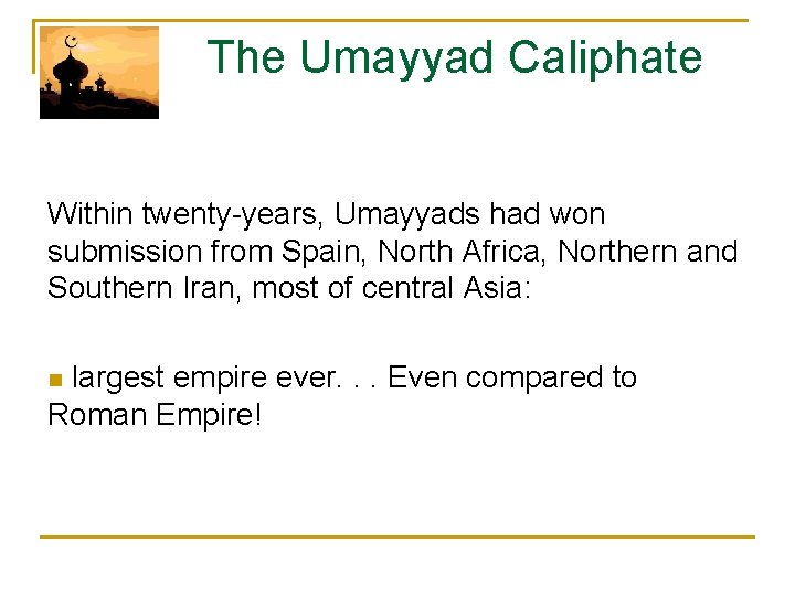  The Umayyad Caliphate Within twenty-years, Umayyads had won submission from Spain, North Africa,