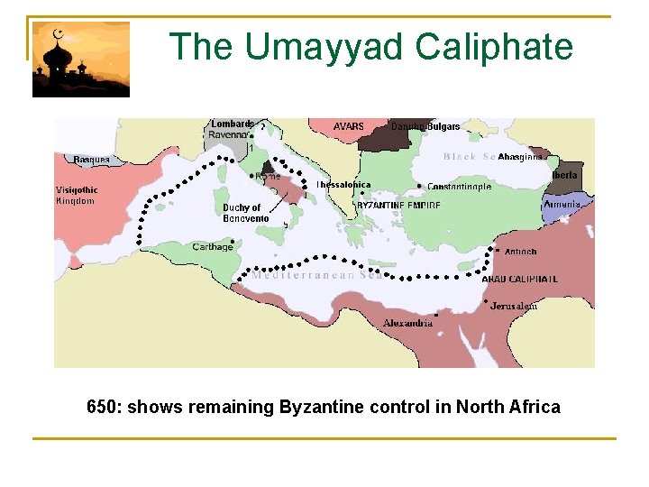  The Umayyad Caliphate 650: shows remaining Byzantine control in North Africa 