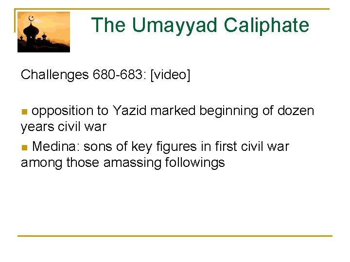  The Umayyad Caliphate Challenges 680 -683: [video] n opposition to Yazid marked beginning