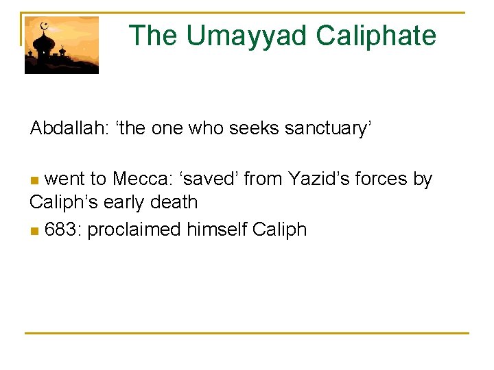  The Umayyad Caliphate Abdallah: ‘the one who seeks sanctuary’ n went to Mecca: