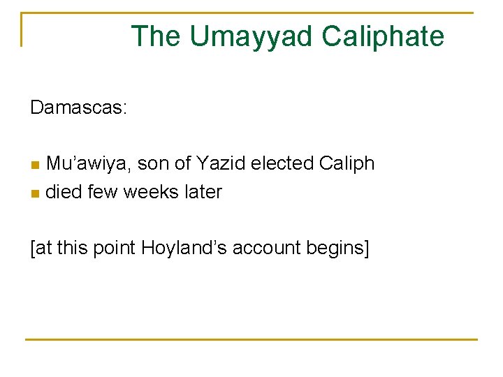  The Umayyad Caliphate Damascas: n Mu’awiya, son of Yazid elected Caliph n died