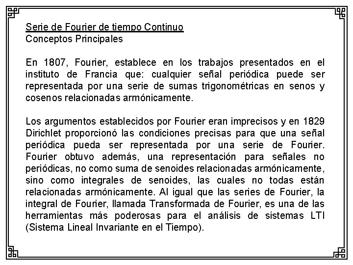 Serie de Fourier de tiempo Continuo Conceptos Principales En 1807, Fourier, establece en los