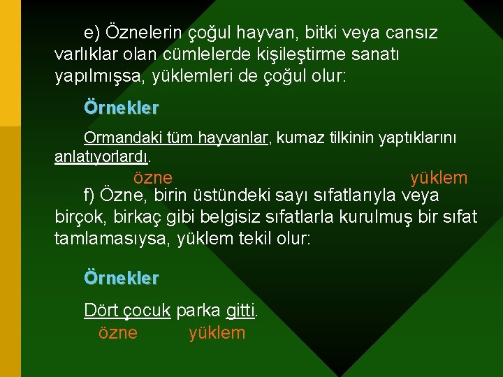 e) Öznelerin çoğul hayvan, bitki veya cansız varlıklar olan cümlelerde kişileştirme sanatı yapılmışsa, yüklemleri