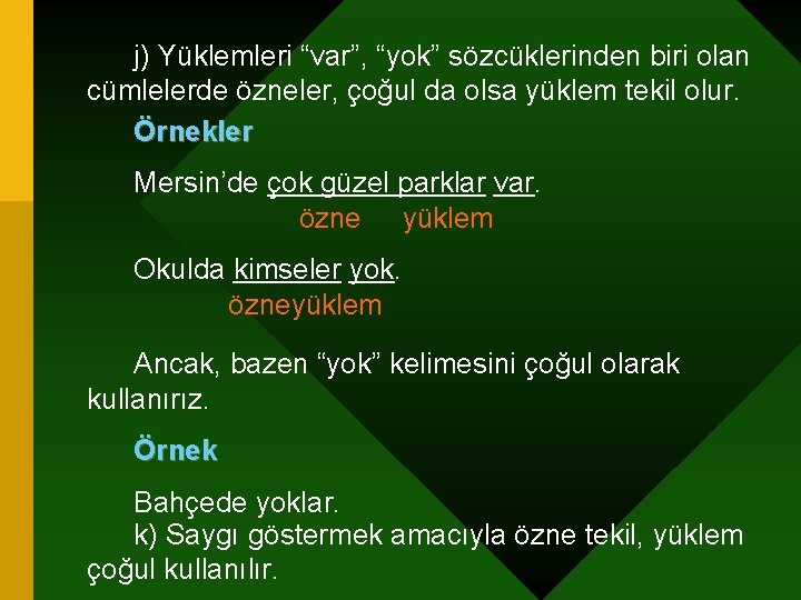 j) Yüklemleri “var”, “yok” sözcüklerinden biri olan cümlelerde özneler, çoğul da olsa yüklem tekil