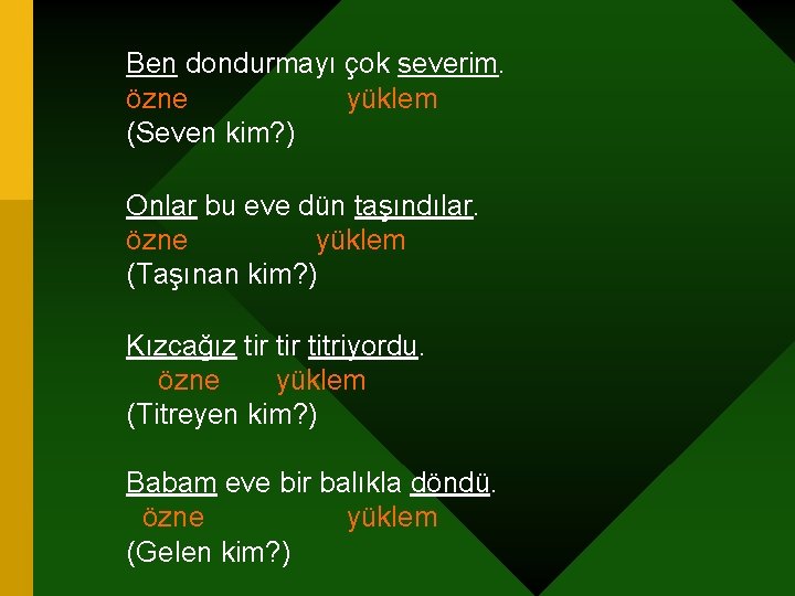 Ben dondurmayı çok severim. özne yüklem (Seven kim? ) Onlar bu eve dün taşındılar.