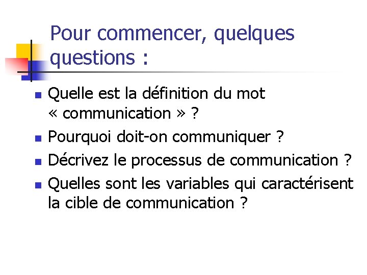 Pour commencer, quelquestions : n n Quelle est la définition du mot « communication