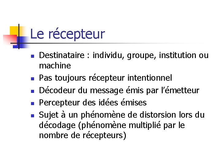 Le récepteur n n n Destinataire : individu, groupe, institution ou machine Pas toujours
