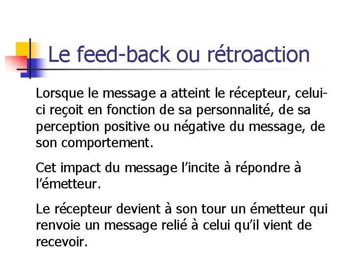 Le feed-back ou rétroaction Lorsque le message a atteint le récepteur, celui- ci reçoit