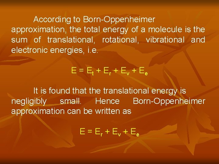 According to Born-Oppenheimer approximation, the total energy of a molecule is the sum of