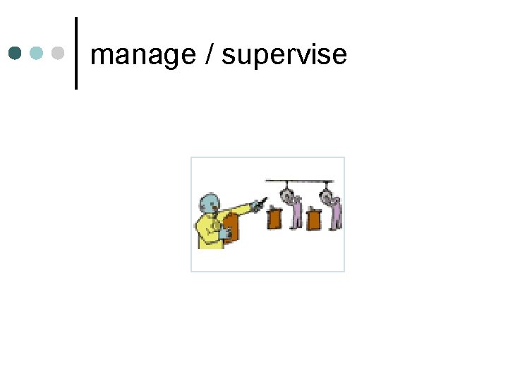 manage / supervise manage / supervise