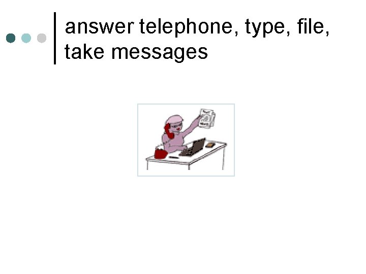 answer telephone, type, file, take messages answer telephone, type, file, take messages