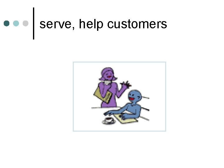 serve, help customers 