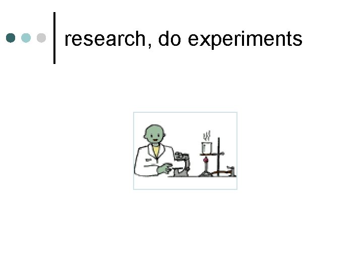 research, do experiments research, do experiments