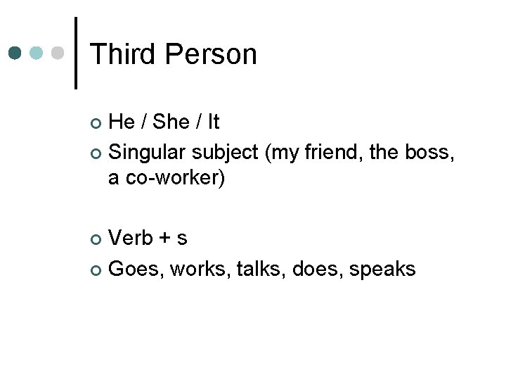 Third Person He / She / It ¢ Singular subject (my friend, the boss, Third Person He / She / It ¢ Singular subject (my friend, the boss,