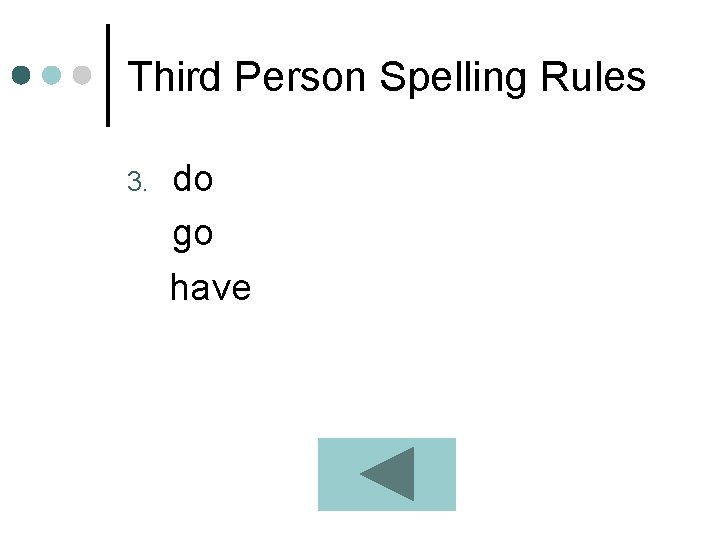 Third Person Spelling Rules 3. do go have 