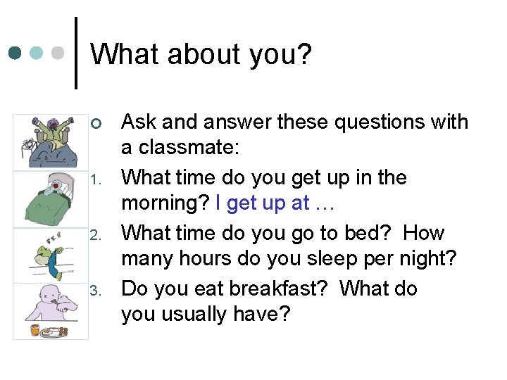 What about you? ¢ 1. 2. 3. Ask and answer these questions with a What about you? ¢ 1. 2. 3. Ask and answer these questions with a