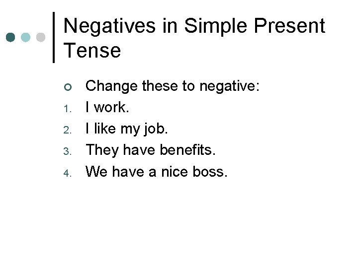 Negatives in Simple Present Tense ¢ 1. 2. 3. 4. Change these to negative: Negatives in Simple Present Tense ¢ 1. 2. 3. 4. Change these to negative: