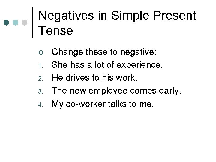 Negatives in Simple Present Tense ¢ 1. 2. 3. 4. Change these to negative: Negatives in Simple Present Tense ¢ 1. 2. 3. 4. Change these to negative: