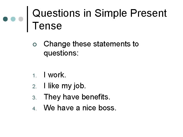 Questions in Simple Present Tense ¢ Change these statements to questions: 1. I work. Questions in Simple Present Tense ¢ Change these statements to questions: 1. I work.