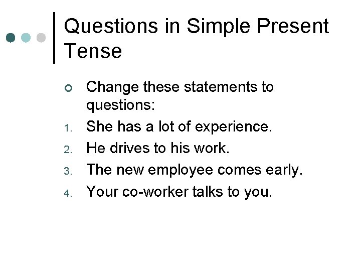 Questions in Simple Present Tense ¢ 1. 2. 3. 4. Change these statements to Questions in Simple Present Tense ¢ 1. 2. 3. 4. Change these statements to