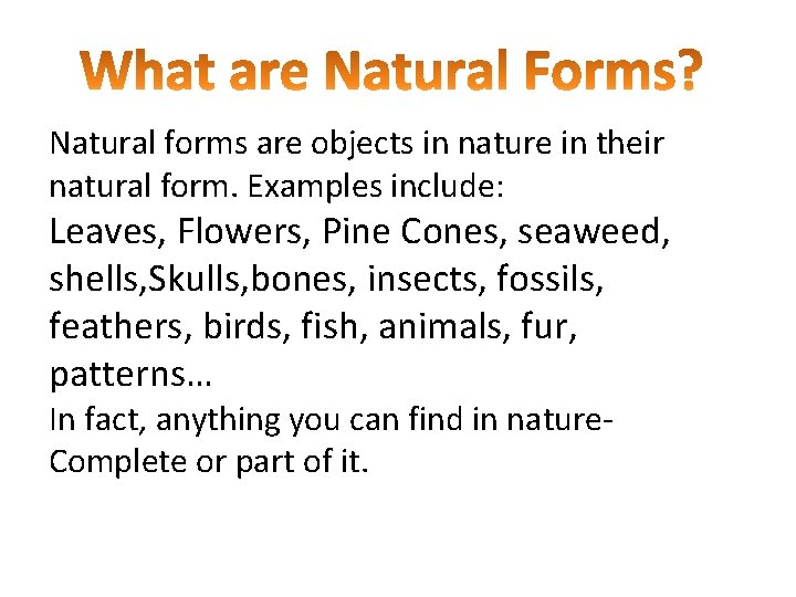 Natural forms are objects in nature in their natural form. Examples include: Leaves, Flowers,