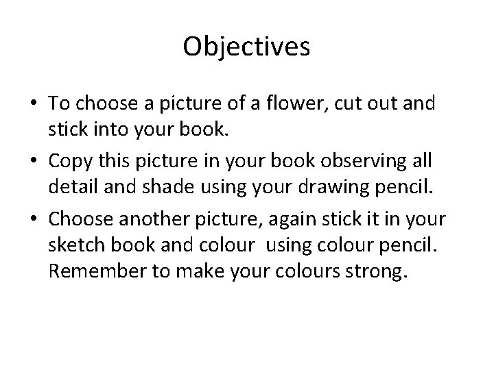 Objectives • To choose a picture of a flower, cut out and stick into